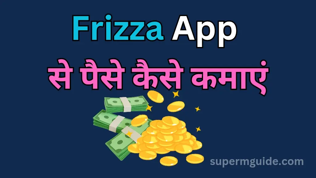 Frizza App से पैसे कैसे कमाएं