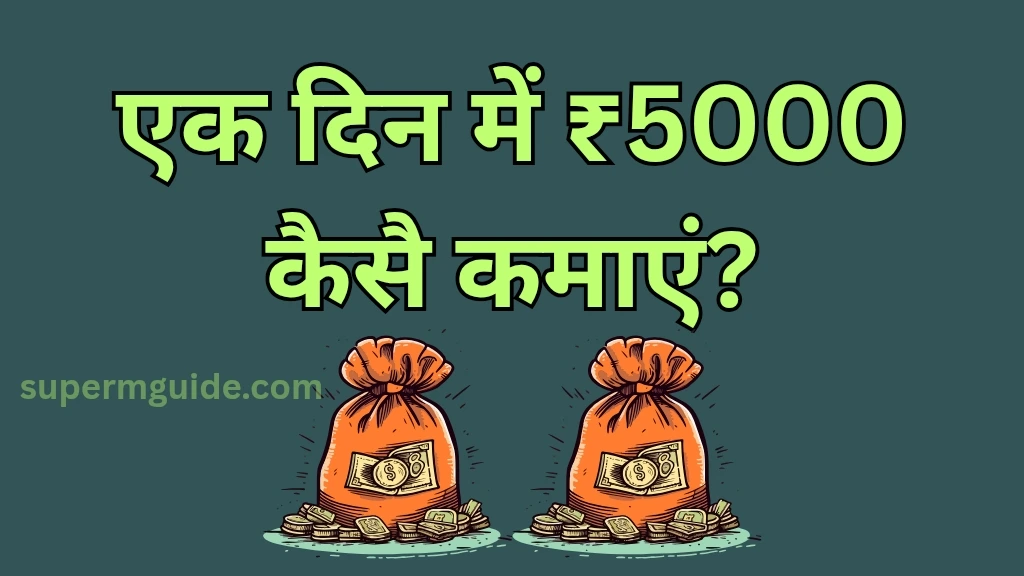 एक दिन में 5000 रुपये कैसे कमाएं